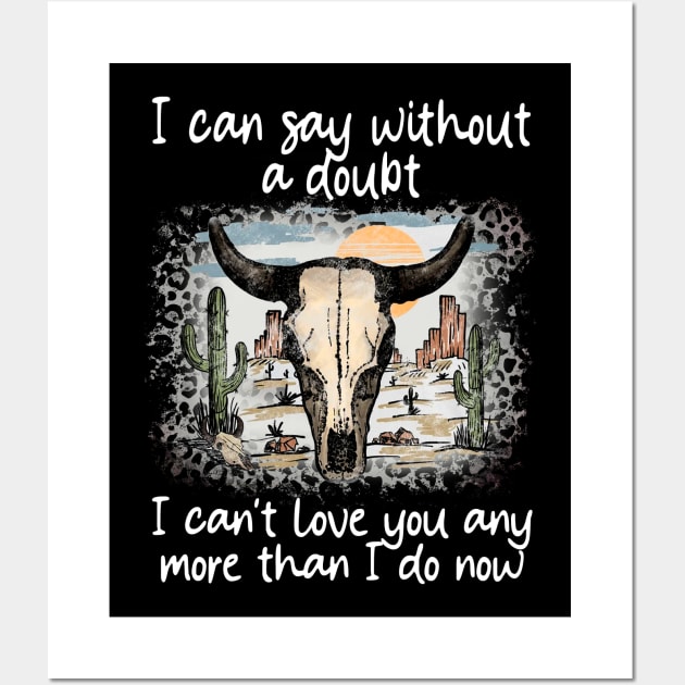 I Can Say Without A Doubt I Can't Love You Any More Than I Do Now Cactus Bull-Head Deserts Wall Art by Terrence Torphy